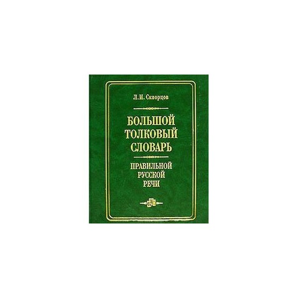 Правильный словарь. Л.И. Скворцов большой Толковый словарь правильной русской речи. – 