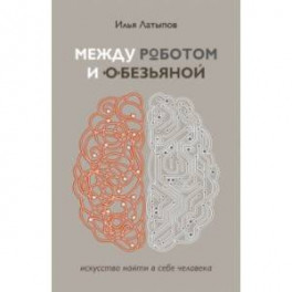 Между роботом и обезьяной. Искусство найти в себе человека