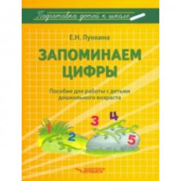 Запоминаем цифры. Подготовка детей к школе. Пособие для работы с детьми дошкольного возраста