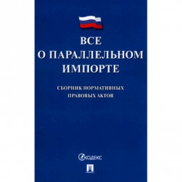 Все о параллельном импорте: сборник нормативных правовых актов