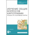 Изучение общих вопросов картографии. Рельеф на спортивных картах. Учебное пособие