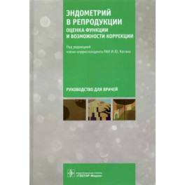 Эндометрий в репродукции. Оценка функции и возможности коррекции. Руководство для врачей