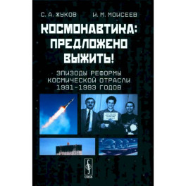 Космонавтика. Предложено выжить! Эпизоды реформы космической отрасли 1991–1993 годов