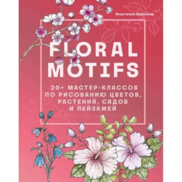 Floral motifs. 20+ мастер-классов по рисованию цветов, растений, садов и пейзажей