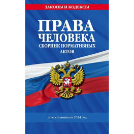 Права человека. Сборник нормативных актов по состоянию на 2024 год