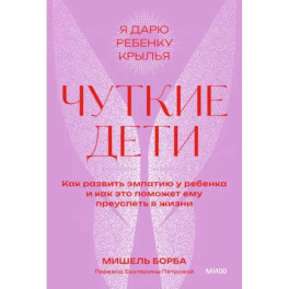 Чуткие дети. Как развить эмпатию у ребенка и как это поможет ему преуспеть в жизни. Покетбук