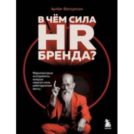 В чем сила HR-бренда? Маркетинговые инструменты, которые помогут стать работодателем мечты