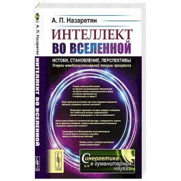 Интеллект во Вселенной: истоки, становление, перспективы. Очерки междисциплинарной теории прогресса