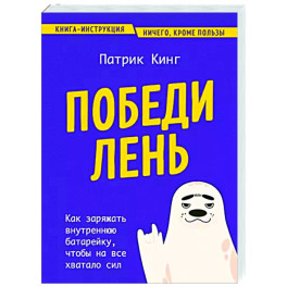 Победи лень. Как заряжать внутреннюю батарейку, чтобы на все хватало сил