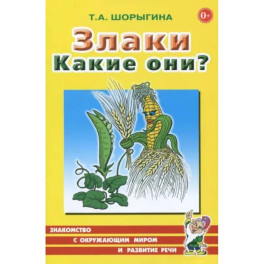 Злаки. Какие они? Книга для воспитателей, гувернеров и родителей