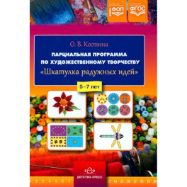 Парциальная программа по художественному творчеству "Шкатулка радужных идей". 5-7 лет