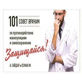 Защищайся! 101 совет врачам по противодействию манипуляциям и самосохранению