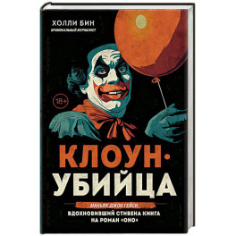 Клоун-убийца. Маньяк Джон Гейси, вдохновивший Стивена Кинга на роман "Оно"