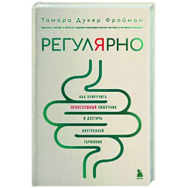 Регулярно. Как приручить непослушный кишечник и достичь внутренней гармонии