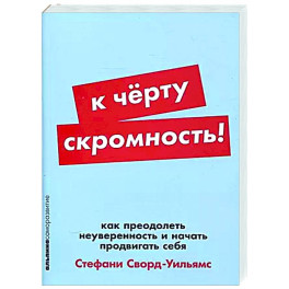 К черту скромность! Как преодолеть неуверенность и начать продвигать себя