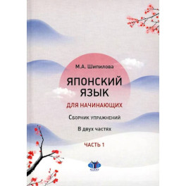 Японский язык для начинающих: сборник упражнений. Учебное пособие. В 2 частях. Часть. 1