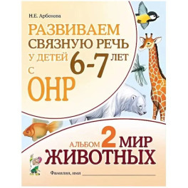 Развиваем связную речь у детей 6-7 лет с ОНР. Альбом 2. Мир животных