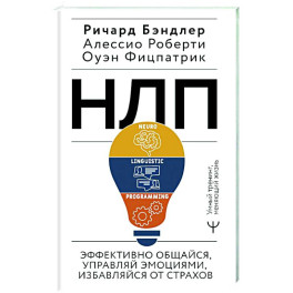 НЛП. Эффективно общайся, управляй эмоциями, избавляйся от страхов