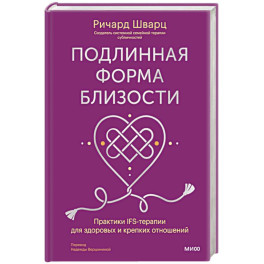 Подлинная форма близости. Практики IFS-терапии для здоровых и крепких отношений