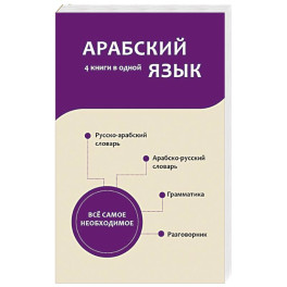 Арабский язык. 4 книги в одной: разговорник, арабско-русский словарь, русско-арабский словарь, грамматика