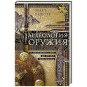 Археология оружия. От бронзового века до эпохи Ренессанса