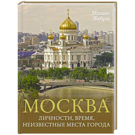 Москва. Личности, время, неизвестные места города