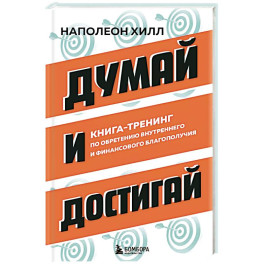 Думай и достигай. Книга-тренинг по обретению внутреннего и финансового благополучия