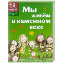 Мы живём в каменном веке. Энциклопедия для детей