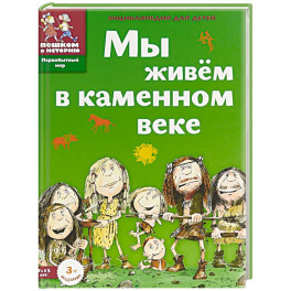 Мы живём в каменном веке. Энциклопедия для детей