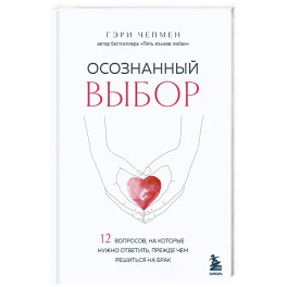 Осознанный выбор. 12 вопросов, на которые нужно ответить, прежде чем решиться на брак