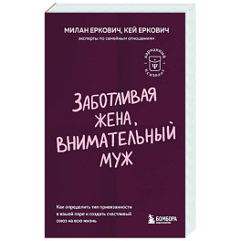 Заботливая жена, внимательный муж. Как определить свой тип привязанности и создать счастливый союз на всю жизнь