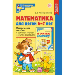 Математика для детей 6-7 лет. Методическое пособие к рабочей тетради "Я считаю до двадцати"