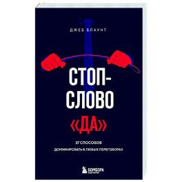 Стоп-слово "да". 37 способов доминировать в любых переговорах