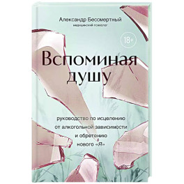 Вспоминая душу. Руководство по исцелению от алкогольной зависимости и обретению нового "Я"