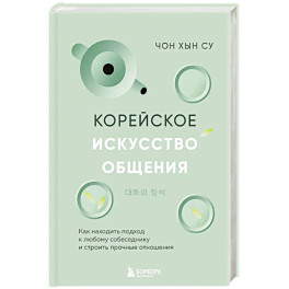 Корейское искусство общения. Как находить подход к любому собеседнику и строить прочные отношения