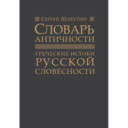 Словарь античности. Греческие истоки русской словесности