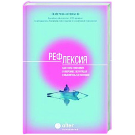 Рефлексия. Как стать счастливее и увереннее, не попадая в мыслительные ловушки