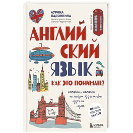 Английский язык. Как это понимать? Истории, которые помогут эффективно изучать язык