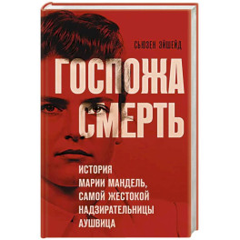 Госпожа Смерть. История Марии Мандель, самой жестокой надзирательницы Аушвица