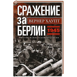 Сражение за Берлин. Штурм нацистской цитадели. 1945