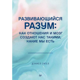 Развивающийся разум: как отношения и мозг создают нас такими, какие мы есть