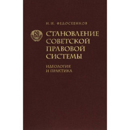 Становление советской правовой системы. Идеология и практика