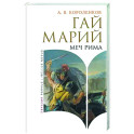 Гай Марий. Меч Рима