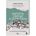 Хирурги, святые и психопаты. Остросюжетная история медицины