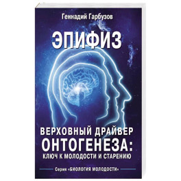 Эпифиз - верховный драйвер онтогенеза: ключ к молодости и старению