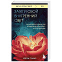 Зажги свой внутренний свет. Как научиться слушать себя и привлечь на свою орбиту всё, что захочешь