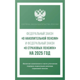 Федеральный закон "О накопительной пенсии" и Федеральный закон "О страховых пенсиях" на 2025 год