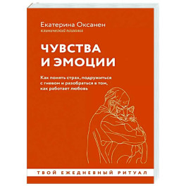 Чувства и эмоции. Как понять страх, подружиться с гневом и разобраться в том, как работает любовь