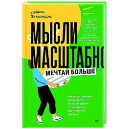 Мысли масштабно. Мечтай больше. Как в кратчайшие сроки дойти до своих целей и преодолеть внутреннего критика