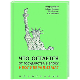 Что остается от государства в эпоху неолиберализма? Монография